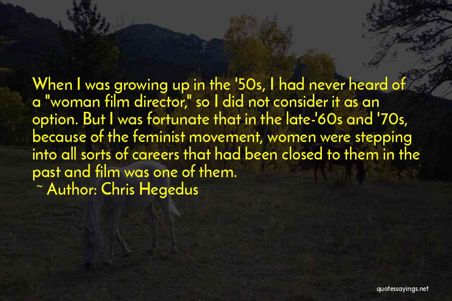 Chris Hegedus Quotes: When I Was Growing Up In The '50s, I Had Never Heard Of A Woman Film Director, So I Did