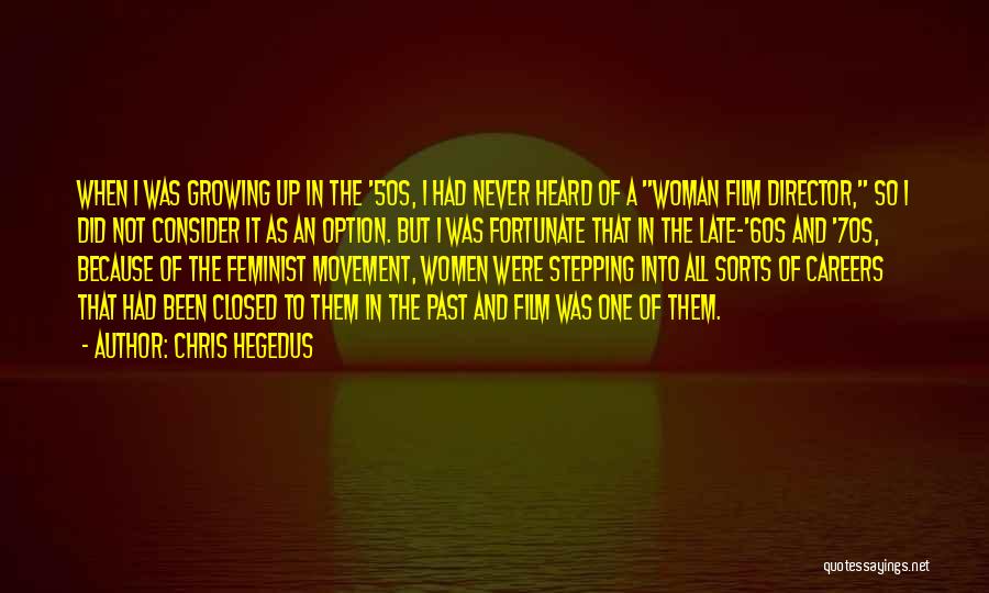 Chris Hegedus Quotes: When I Was Growing Up In The '50s, I Had Never Heard Of A Woman Film Director, So I Did