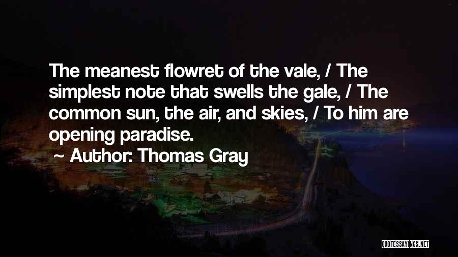 Thomas Gray Quotes: The Meanest Flowret Of The Vale, / The Simplest Note That Swells The Gale, / The Common Sun, The Air,