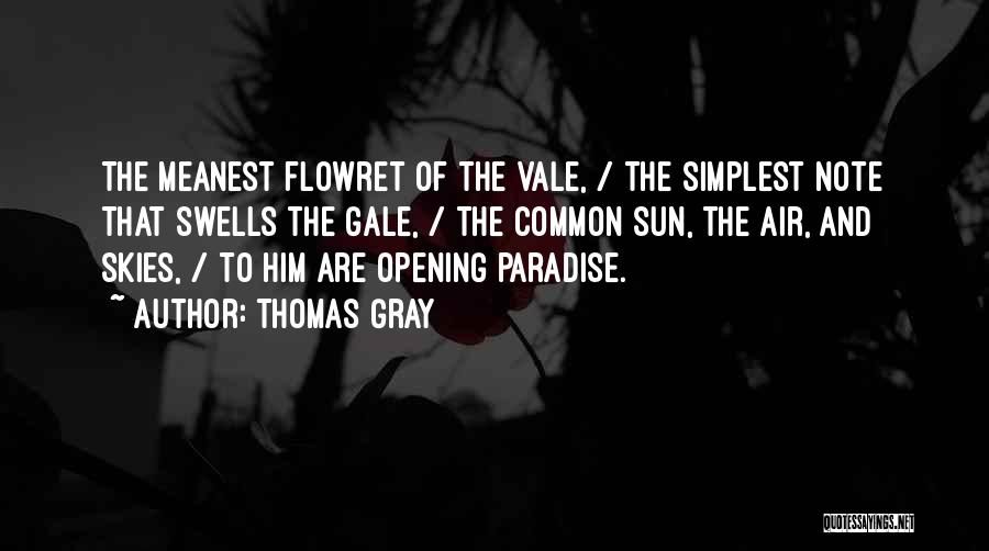 Thomas Gray Quotes: The Meanest Flowret Of The Vale, / The Simplest Note That Swells The Gale, / The Common Sun, The Air,