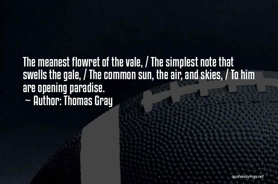 Thomas Gray Quotes: The Meanest Flowret Of The Vale, / The Simplest Note That Swells The Gale, / The Common Sun, The Air,