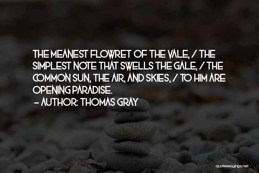 Thomas Gray Quotes: The Meanest Flowret Of The Vale, / The Simplest Note That Swells The Gale, / The Common Sun, The Air,