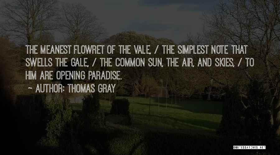 Thomas Gray Quotes: The Meanest Flowret Of The Vale, / The Simplest Note That Swells The Gale, / The Common Sun, The Air,