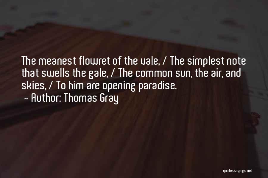 Thomas Gray Quotes: The Meanest Flowret Of The Vale, / The Simplest Note That Swells The Gale, / The Common Sun, The Air,