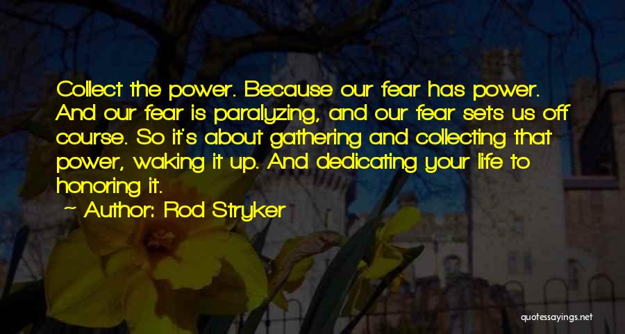 Rod Stryker Quotes: Collect The Power. Because Our Fear Has Power. And Our Fear Is Paralyzing, And Our Fear Sets Us Off Course.