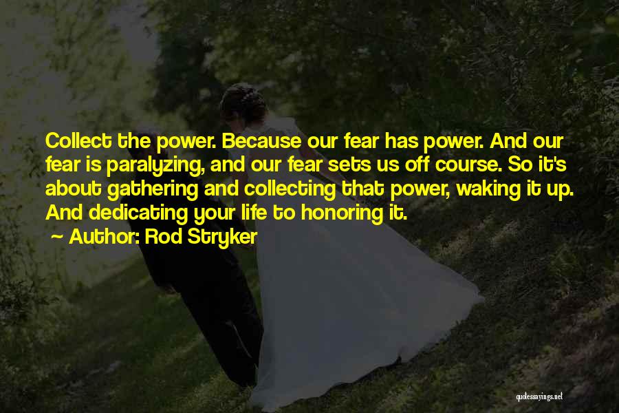 Rod Stryker Quotes: Collect The Power. Because Our Fear Has Power. And Our Fear Is Paralyzing, And Our Fear Sets Us Off Course.