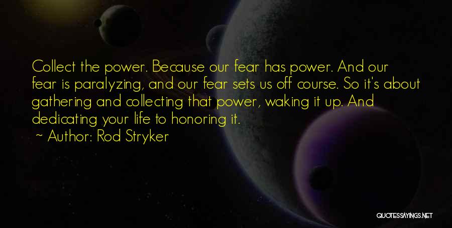 Rod Stryker Quotes: Collect The Power. Because Our Fear Has Power. And Our Fear Is Paralyzing, And Our Fear Sets Us Off Course.