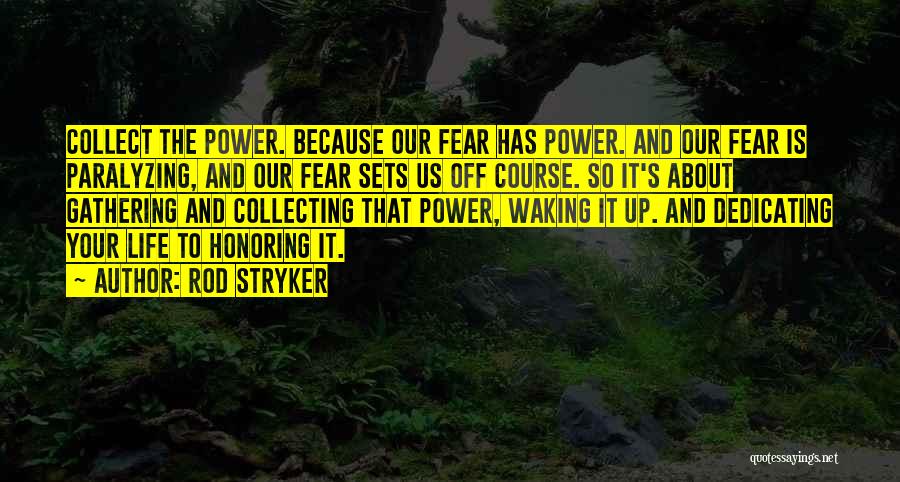 Rod Stryker Quotes: Collect The Power. Because Our Fear Has Power. And Our Fear Is Paralyzing, And Our Fear Sets Us Off Course.