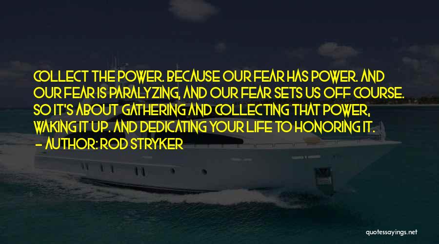Rod Stryker Quotes: Collect The Power. Because Our Fear Has Power. And Our Fear Is Paralyzing, And Our Fear Sets Us Off Course.