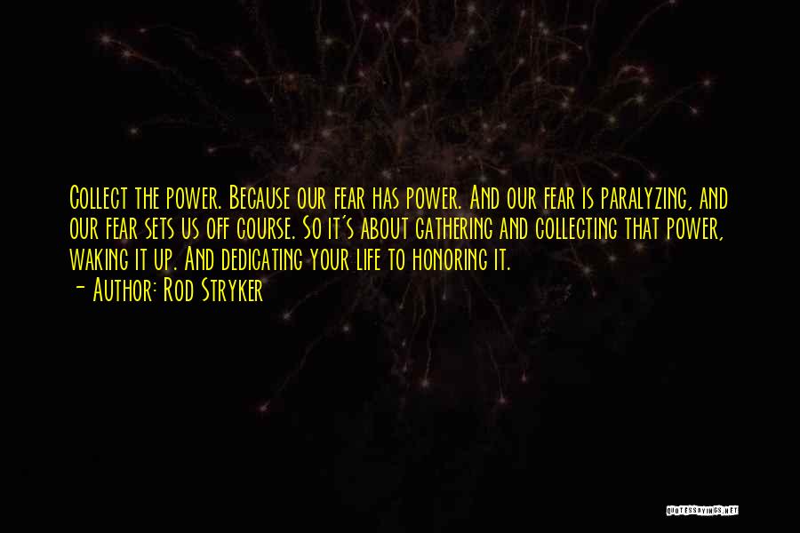 Rod Stryker Quotes: Collect The Power. Because Our Fear Has Power. And Our Fear Is Paralyzing, And Our Fear Sets Us Off Course.