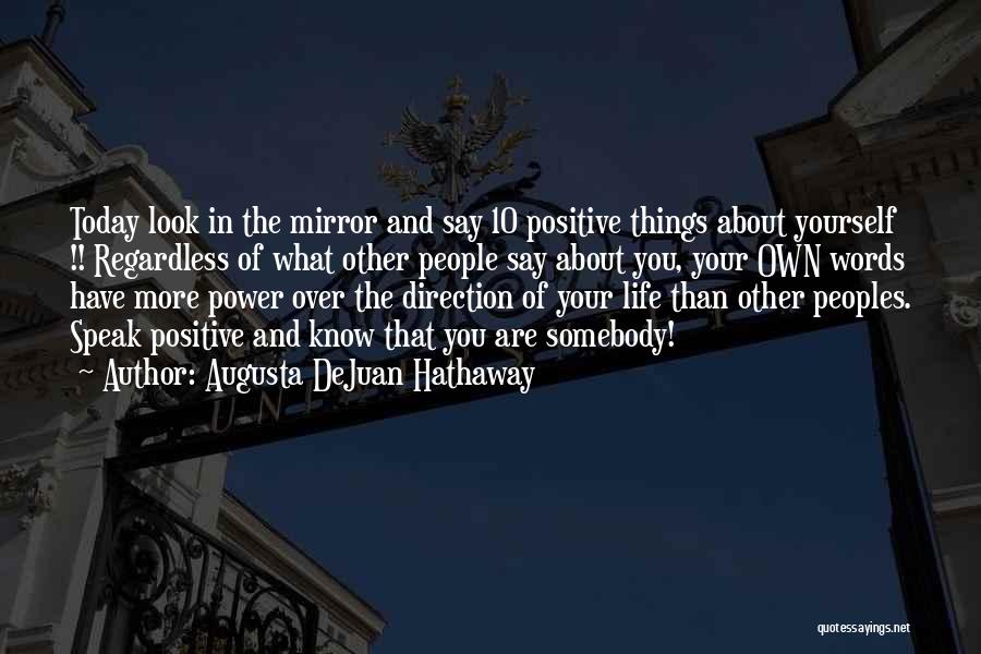 Augusta DeJuan Hathaway Quotes: Today Look In The Mirror And Say 10 Positive Things About Yourself !! Regardless Of What Other People Say About