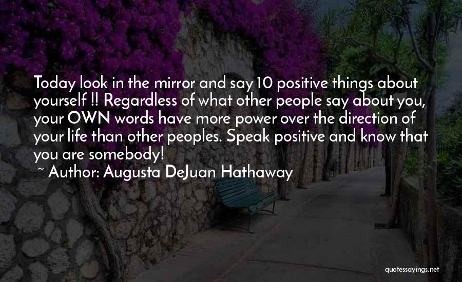 Augusta DeJuan Hathaway Quotes: Today Look In The Mirror And Say 10 Positive Things About Yourself !! Regardless Of What Other People Say About