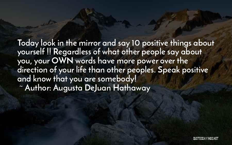 Augusta DeJuan Hathaway Quotes: Today Look In The Mirror And Say 10 Positive Things About Yourself !! Regardless Of What Other People Say About