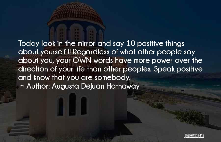 Augusta DeJuan Hathaway Quotes: Today Look In The Mirror And Say 10 Positive Things About Yourself !! Regardless Of What Other People Say About