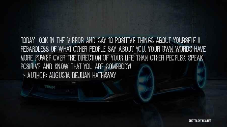 Augusta DeJuan Hathaway Quotes: Today Look In The Mirror And Say 10 Positive Things About Yourself !! Regardless Of What Other People Say About