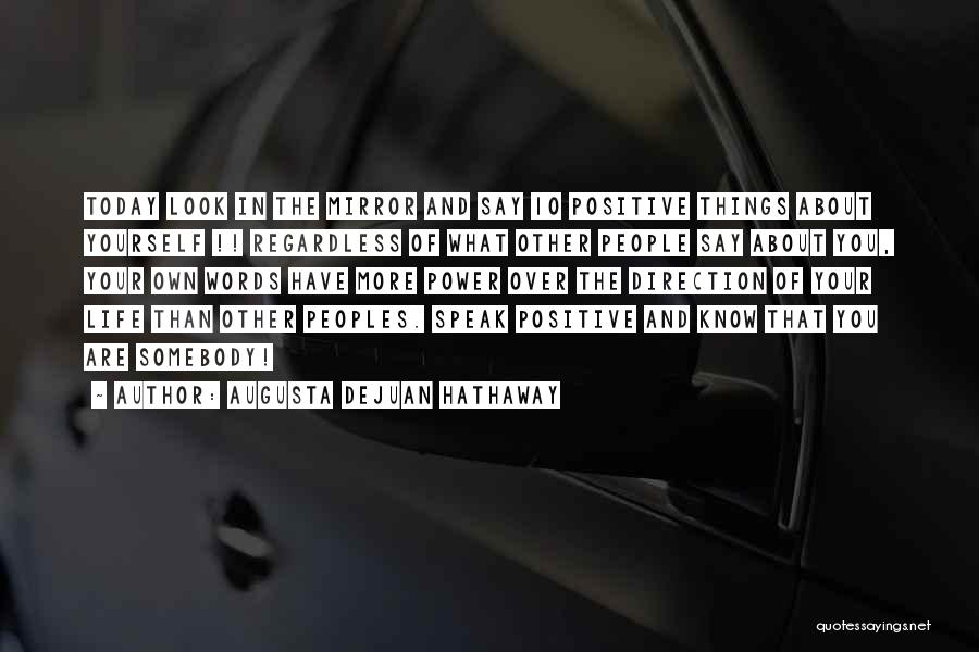 Augusta DeJuan Hathaway Quotes: Today Look In The Mirror And Say 10 Positive Things About Yourself !! Regardless Of What Other People Say About