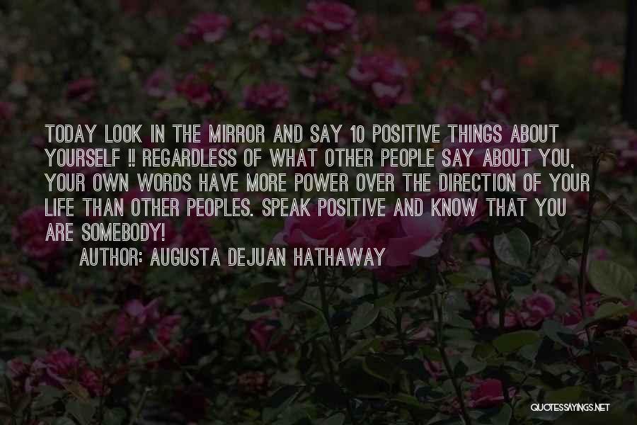 Augusta DeJuan Hathaway Quotes: Today Look In The Mirror And Say 10 Positive Things About Yourself !! Regardless Of What Other People Say About