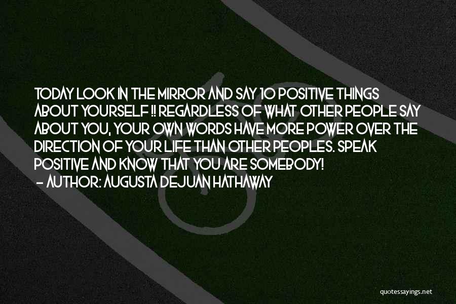 Augusta DeJuan Hathaway Quotes: Today Look In The Mirror And Say 10 Positive Things About Yourself !! Regardless Of What Other People Say About