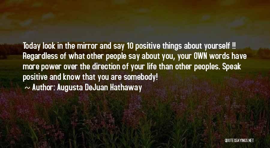 Augusta DeJuan Hathaway Quotes: Today Look In The Mirror And Say 10 Positive Things About Yourself !! Regardless Of What Other People Say About