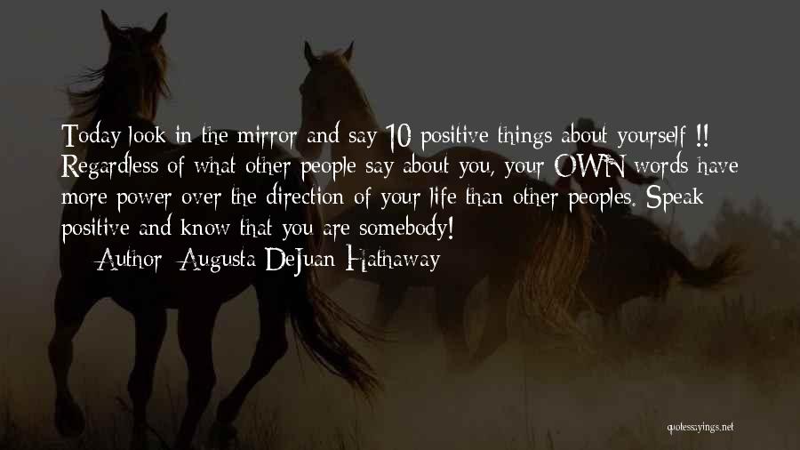 Augusta DeJuan Hathaway Quotes: Today Look In The Mirror And Say 10 Positive Things About Yourself !! Regardless Of What Other People Say About