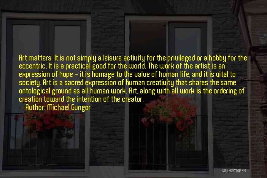 Michael Gungor Quotes: Art Matters. It Is Not Simply A Leisure Activity For The Privileged Or A Hobby For The Eccentric. It Is