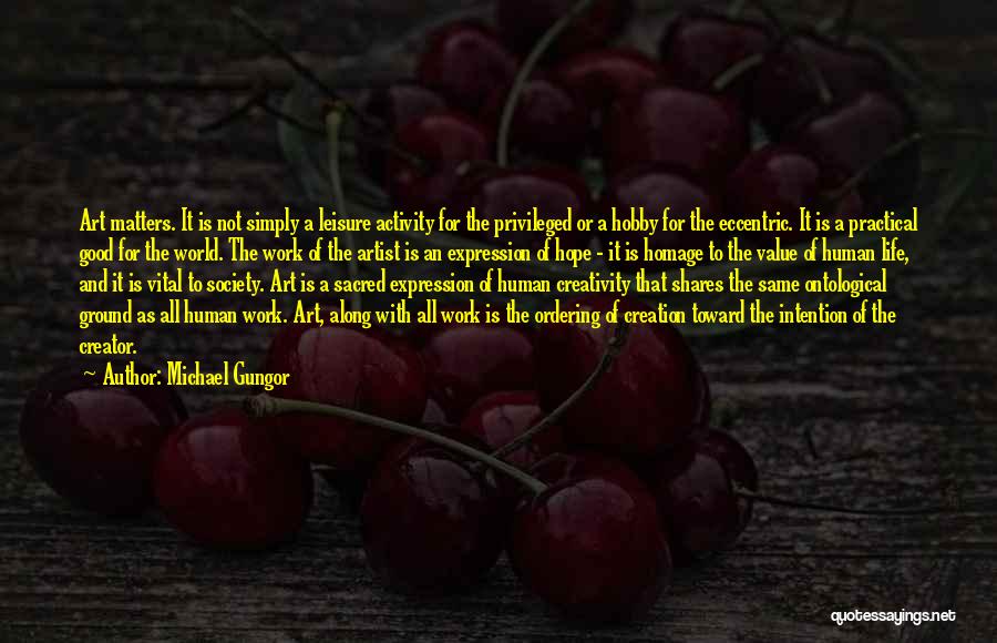 Michael Gungor Quotes: Art Matters. It Is Not Simply A Leisure Activity For The Privileged Or A Hobby For The Eccentric. It Is