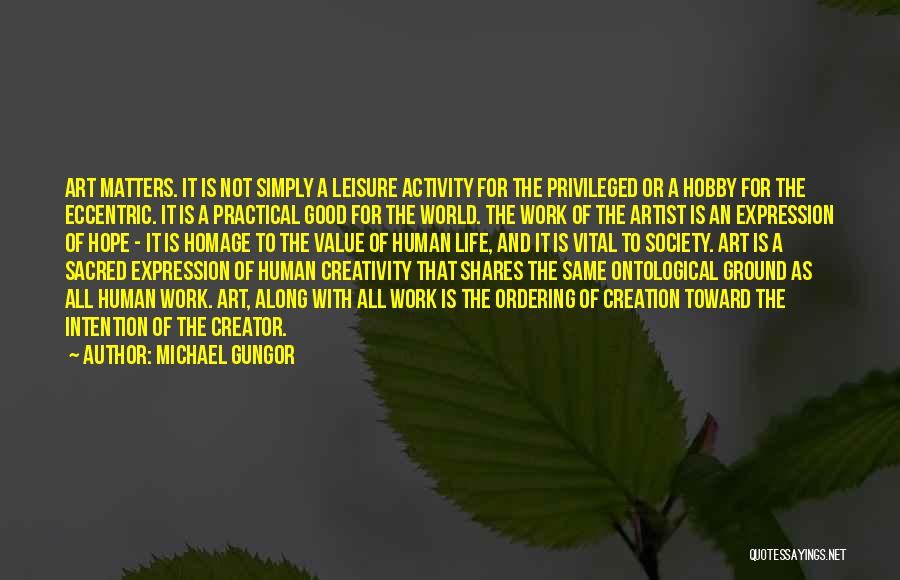 Michael Gungor Quotes: Art Matters. It Is Not Simply A Leisure Activity For The Privileged Or A Hobby For The Eccentric. It Is