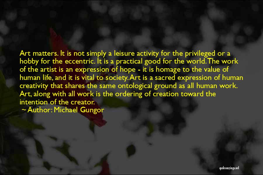 Michael Gungor Quotes: Art Matters. It Is Not Simply A Leisure Activity For The Privileged Or A Hobby For The Eccentric. It Is