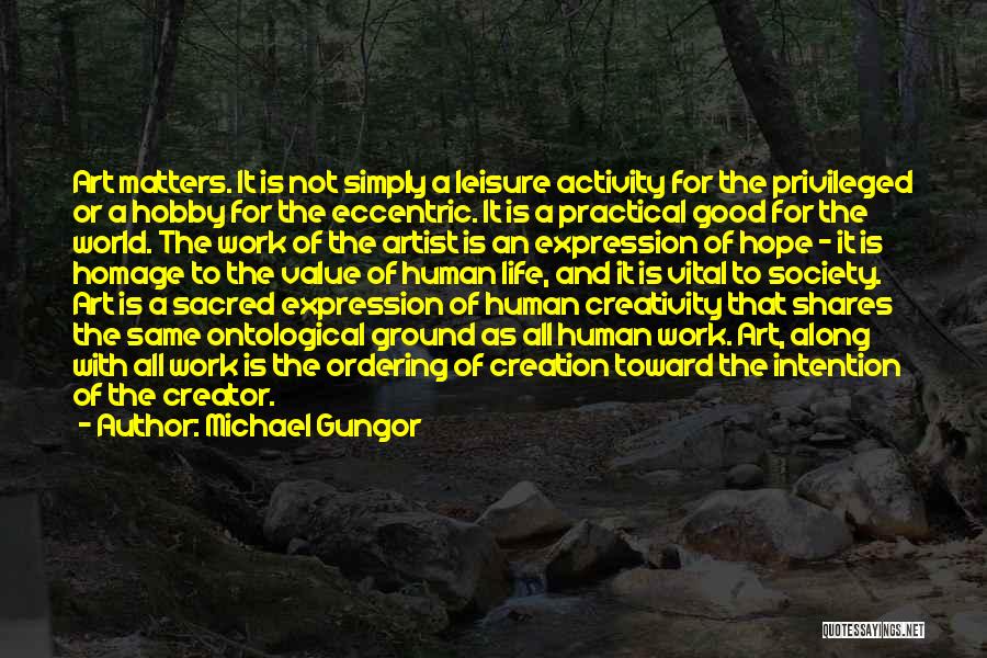 Michael Gungor Quotes: Art Matters. It Is Not Simply A Leisure Activity For The Privileged Or A Hobby For The Eccentric. It Is