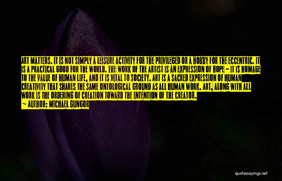 Michael Gungor Quotes: Art Matters. It Is Not Simply A Leisure Activity For The Privileged Or A Hobby For The Eccentric. It Is