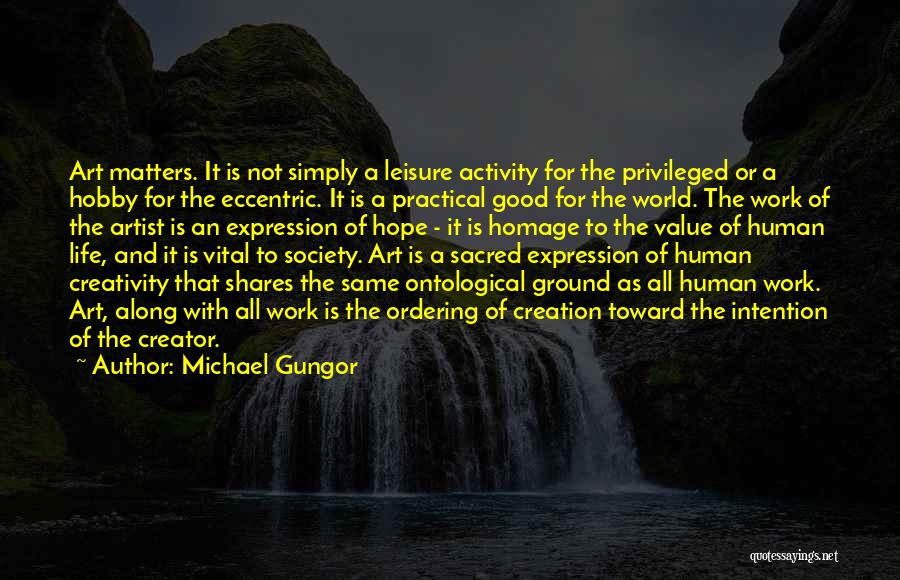 Michael Gungor Quotes: Art Matters. It Is Not Simply A Leisure Activity For The Privileged Or A Hobby For The Eccentric. It Is