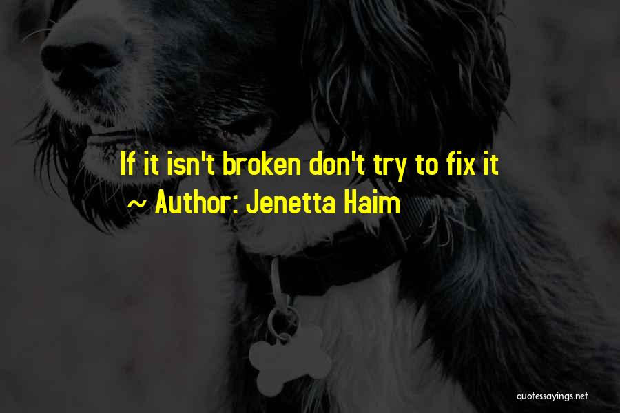 Jenetta Haim Quotes: If It Isn't Broken Don't Try To Fix It