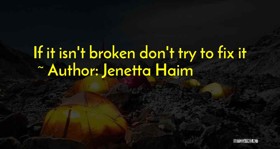 Jenetta Haim Quotes: If It Isn't Broken Don't Try To Fix It