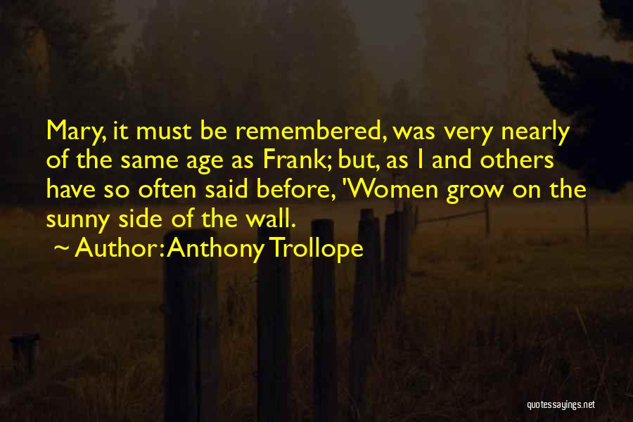 Anthony Trollope Quotes: Mary, It Must Be Remembered, Was Very Nearly Of The Same Age As Frank; But, As I And Others Have