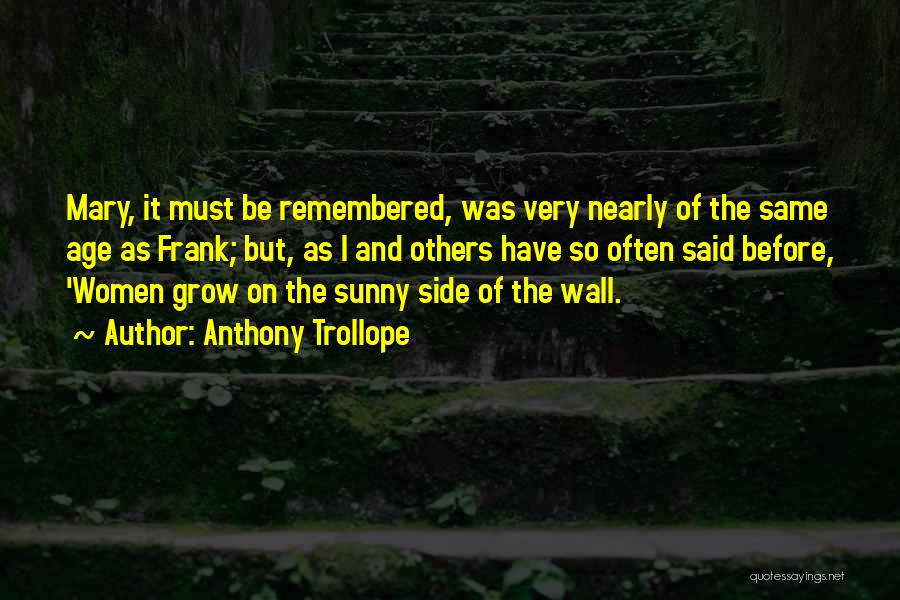 Anthony Trollope Quotes: Mary, It Must Be Remembered, Was Very Nearly Of The Same Age As Frank; But, As I And Others Have