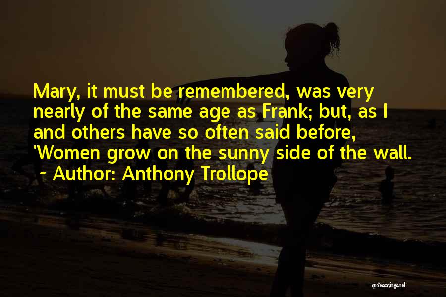 Anthony Trollope Quotes: Mary, It Must Be Remembered, Was Very Nearly Of The Same Age As Frank; But, As I And Others Have