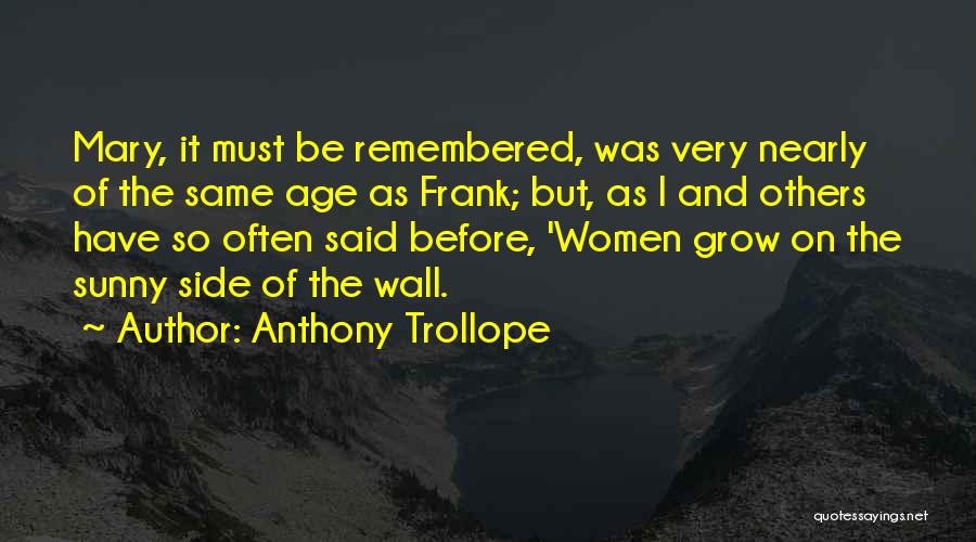 Anthony Trollope Quotes: Mary, It Must Be Remembered, Was Very Nearly Of The Same Age As Frank; But, As I And Others Have