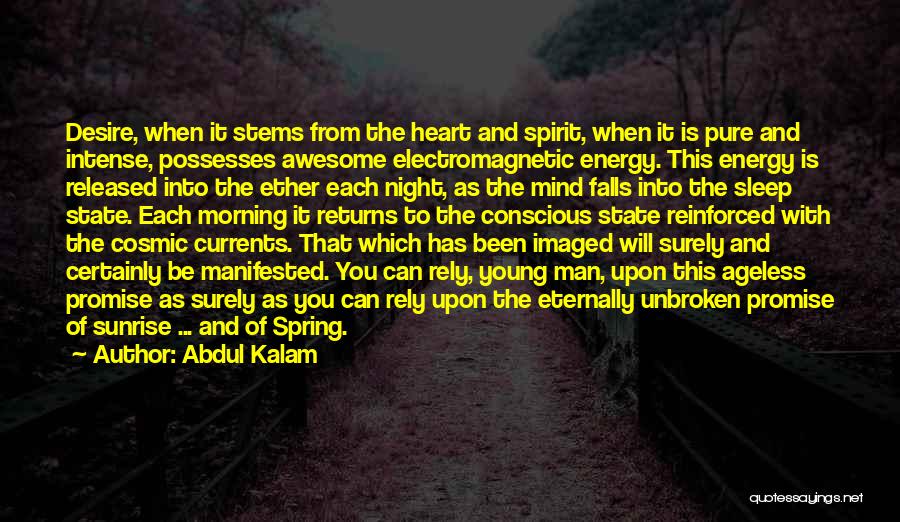 Abdul Kalam Quotes: Desire, When It Stems From The Heart And Spirit, When It Is Pure And Intense, Possesses Awesome Electromagnetic Energy. This