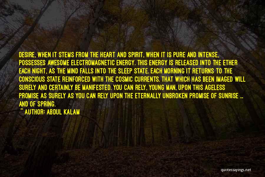Abdul Kalam Quotes: Desire, When It Stems From The Heart And Spirit, When It Is Pure And Intense, Possesses Awesome Electromagnetic Energy. This