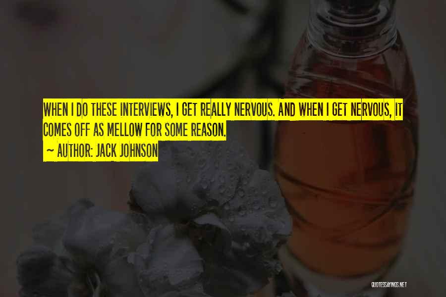 Jack Johnson Quotes: When I Do These Interviews, I Get Really Nervous. And When I Get Nervous, It Comes Off As Mellow For