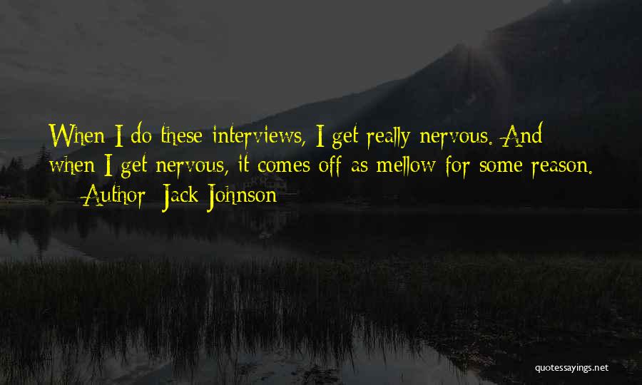 Jack Johnson Quotes: When I Do These Interviews, I Get Really Nervous. And When I Get Nervous, It Comes Off As Mellow For