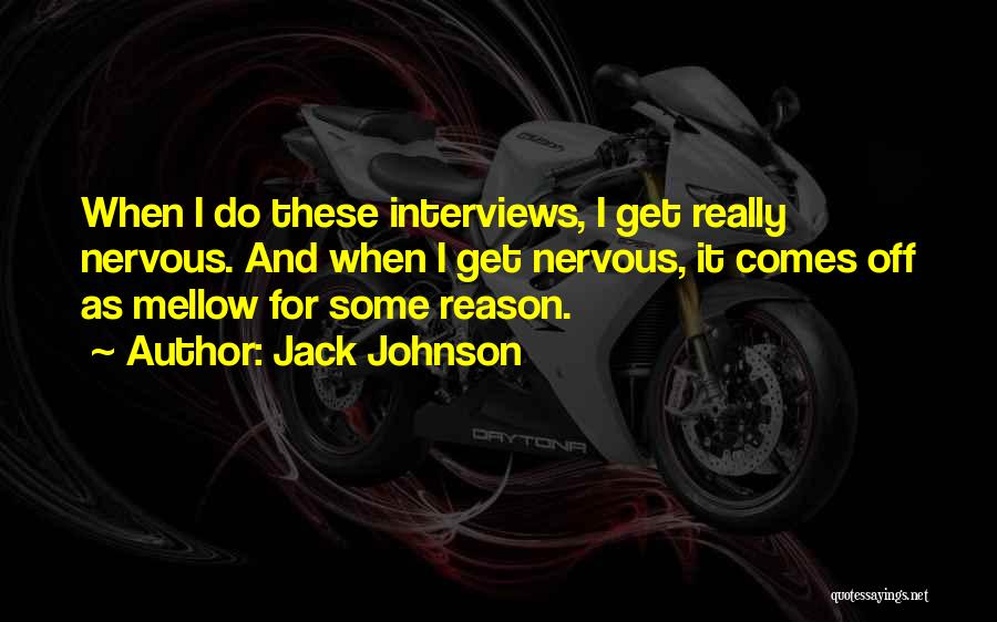 Jack Johnson Quotes: When I Do These Interviews, I Get Really Nervous. And When I Get Nervous, It Comes Off As Mellow For