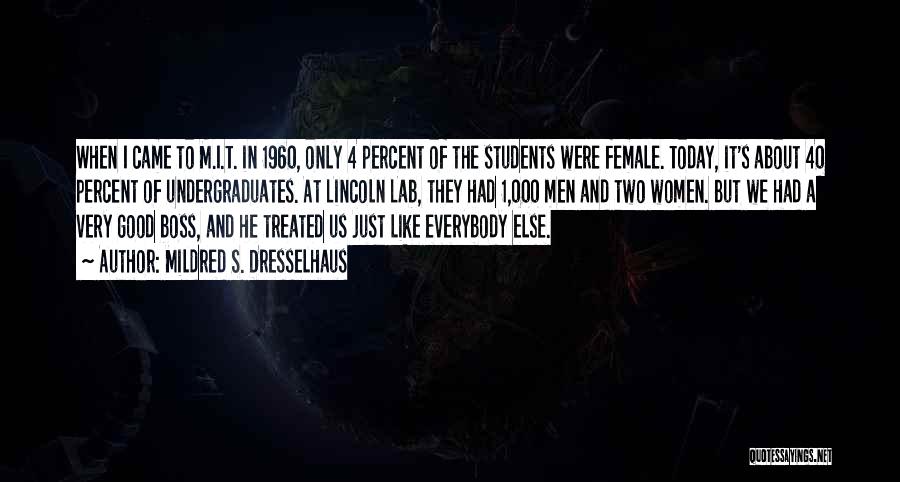 Mildred S. Dresselhaus Quotes: When I Came To M.i.t. In 1960, Only 4 Percent Of The Students Were Female. Today, It's About 40 Percent