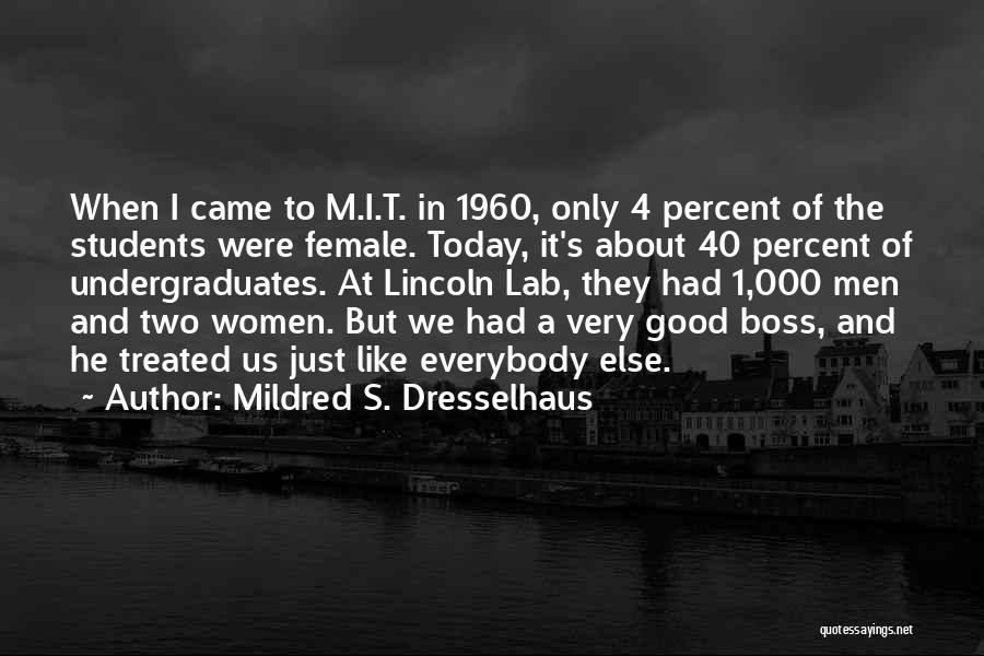 Mildred S. Dresselhaus Quotes: When I Came To M.i.t. In 1960, Only 4 Percent Of The Students Were Female. Today, It's About 40 Percent