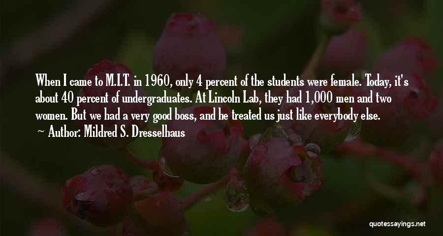 Mildred S. Dresselhaus Quotes: When I Came To M.i.t. In 1960, Only 4 Percent Of The Students Were Female. Today, It's About 40 Percent