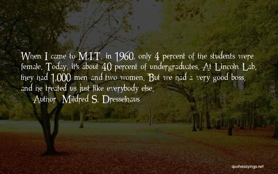 Mildred S. Dresselhaus Quotes: When I Came To M.i.t. In 1960, Only 4 Percent Of The Students Were Female. Today, It's About 40 Percent