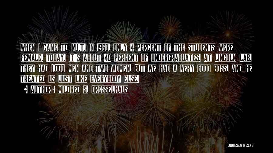 Mildred S. Dresselhaus Quotes: When I Came To M.i.t. In 1960, Only 4 Percent Of The Students Were Female. Today, It's About 40 Percent