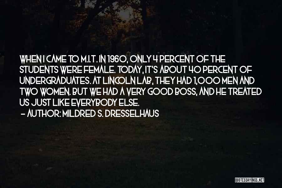 Mildred S. Dresselhaus Quotes: When I Came To M.i.t. In 1960, Only 4 Percent Of The Students Were Female. Today, It's About 40 Percent