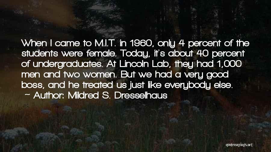 Mildred S. Dresselhaus Quotes: When I Came To M.i.t. In 1960, Only 4 Percent Of The Students Were Female. Today, It's About 40 Percent