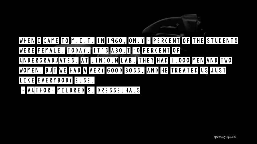 Mildred S. Dresselhaus Quotes: When I Came To M.i.t. In 1960, Only 4 Percent Of The Students Were Female. Today, It's About 40 Percent